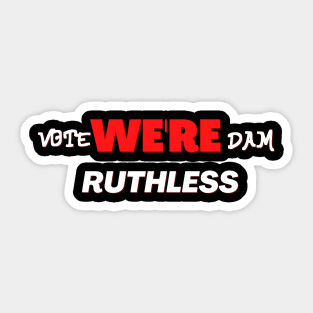 Vote we're dam ruthless Sticker